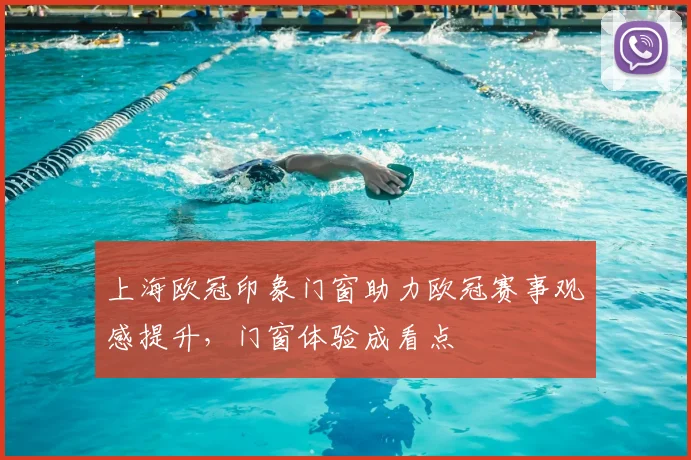 上海欧冠印象门窗助力欧冠赛事观感提升,门窗体验成看点
